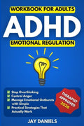 ADHD Emotional Regulation Workbook for Adults: Stop Overthinking, Control Anger, and Manage Emotional Outbursts with Simple, Practical Strategies That Actually Work by Jay Daniels