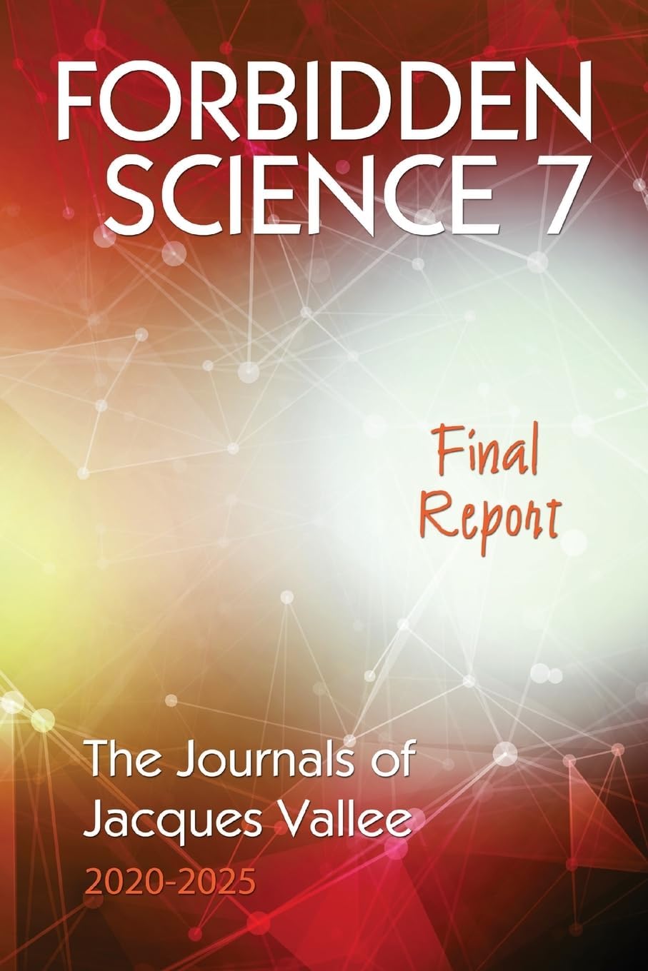 Forbidden Science 7: Final Report: The Journals of Jacques Vallee 2020-2025 by Jacques Vallee