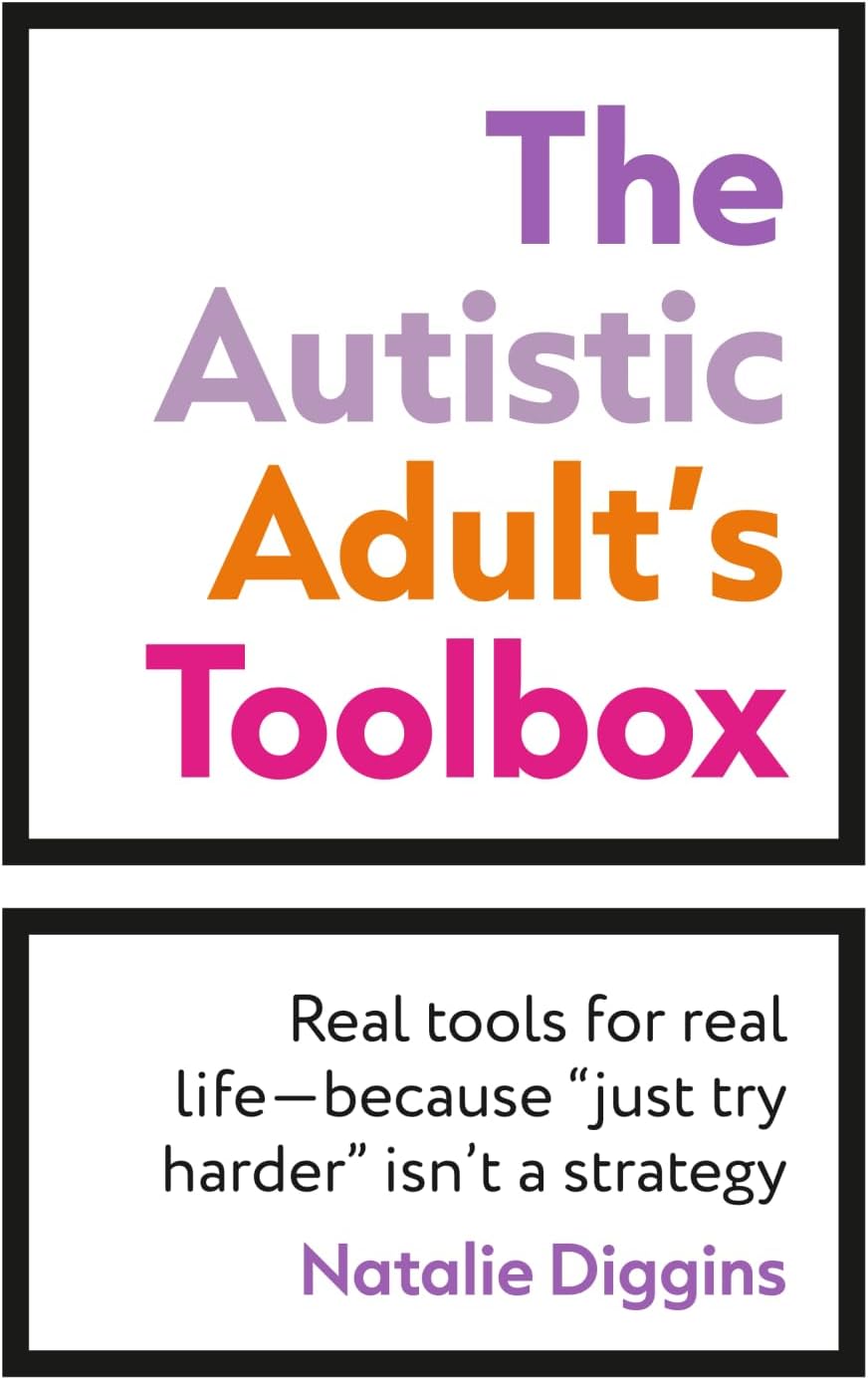 The Autistic Adult's Toolbox: Real Tools for Real Life-Because Just Try Harder Isn't a Strategy by Natalie Diggins
