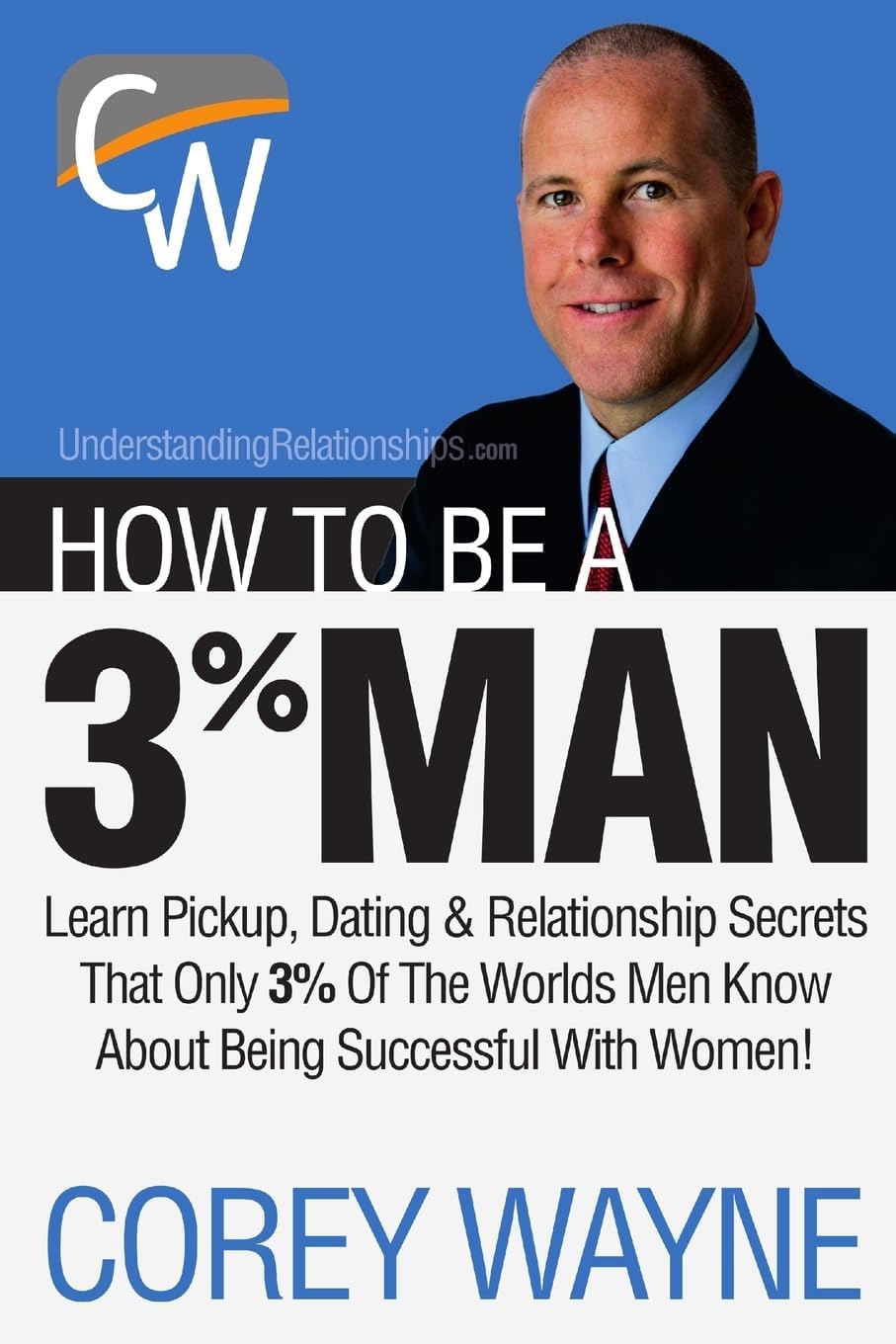 How to Be a 3% Man, Winning the Heart of the Woman of Your Dreams by Corey Wayne