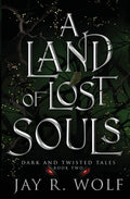 A Land of Lost Souls (Dark and Twisted Tales) by Jay R. Wolf
