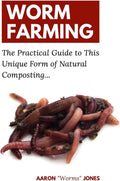 Worm Farming: The Practical Guide to This Unique Form of Natural Composting… by Aaron "Worms" Jones
