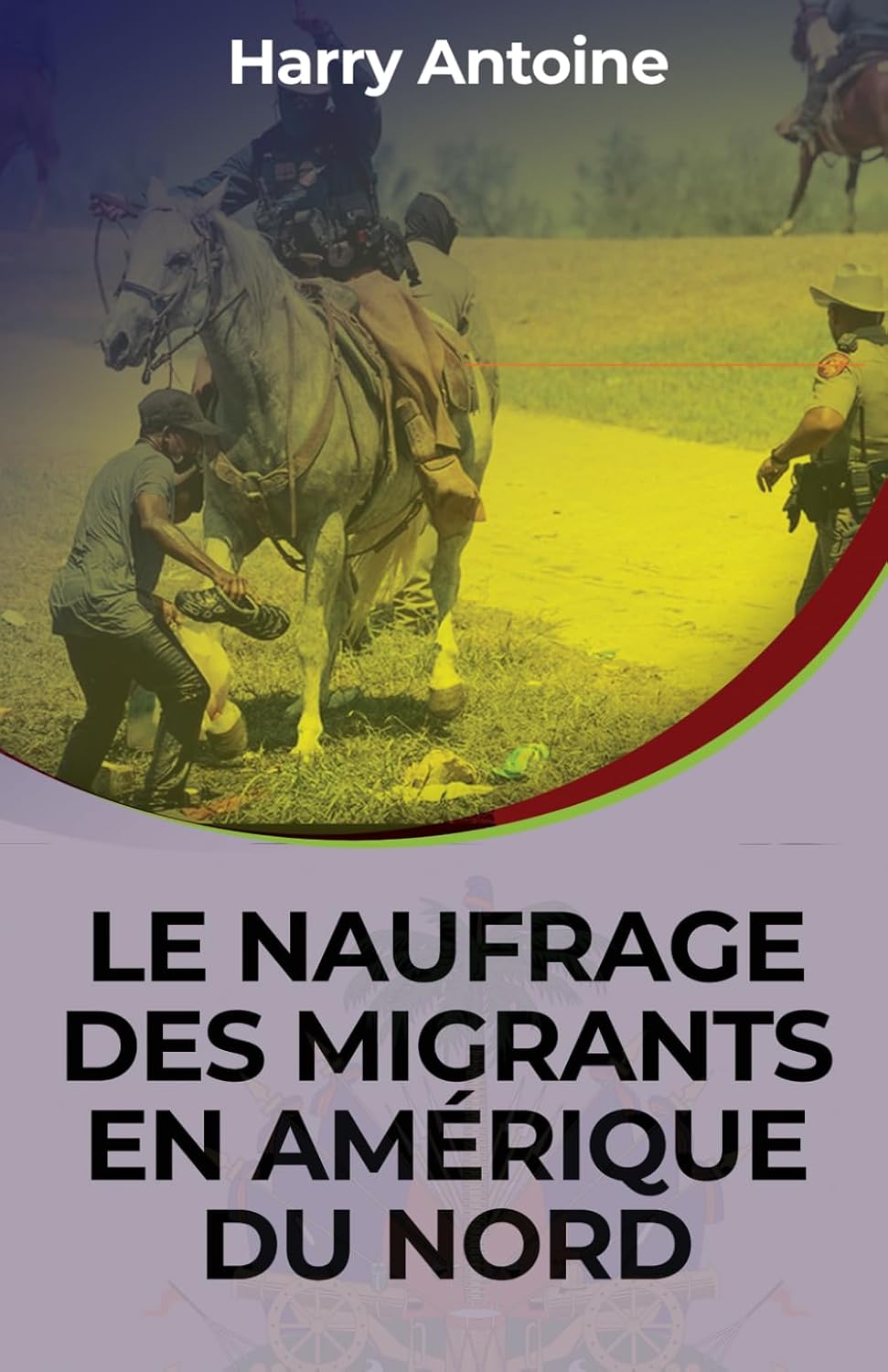 LE NAUFRAGE DES MIGRANTS EN AMÉRIQUE DU NORD (French Edition) by Harry Antoine