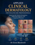 Applied Clinical Dermatology for Healthcare Professionals: Mastering Skin Disease Recognition, Differential Diagnosis, and Treatment Protocols by Dr Eron Blackwell