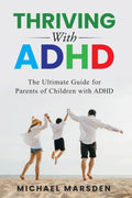Thriving With ADHD: The Ultimate Guide for Parents of Children with ADHD by Michael Marsden