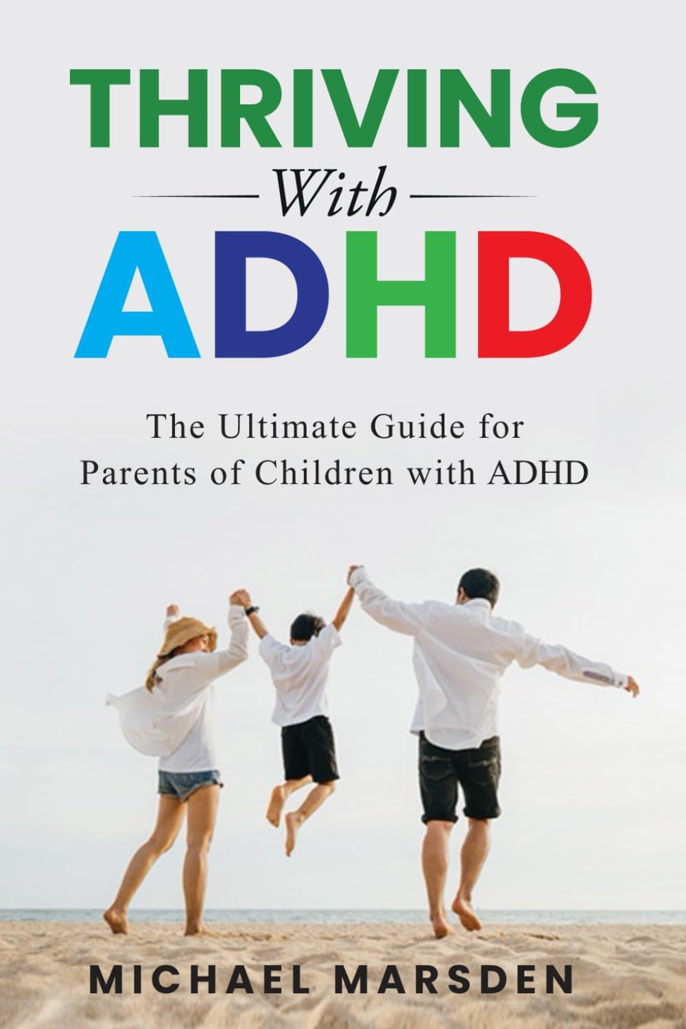 Thriving With ADHD: The Ultimate Guide for Parents of Children with ADHD by Michael Marsden