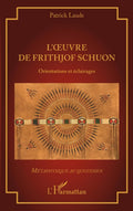 L’oeuvre de Frithjof Schuon: Orientations et éclairages (Métaphysique Au Quotidien) (French Edition) by Patrick Laude