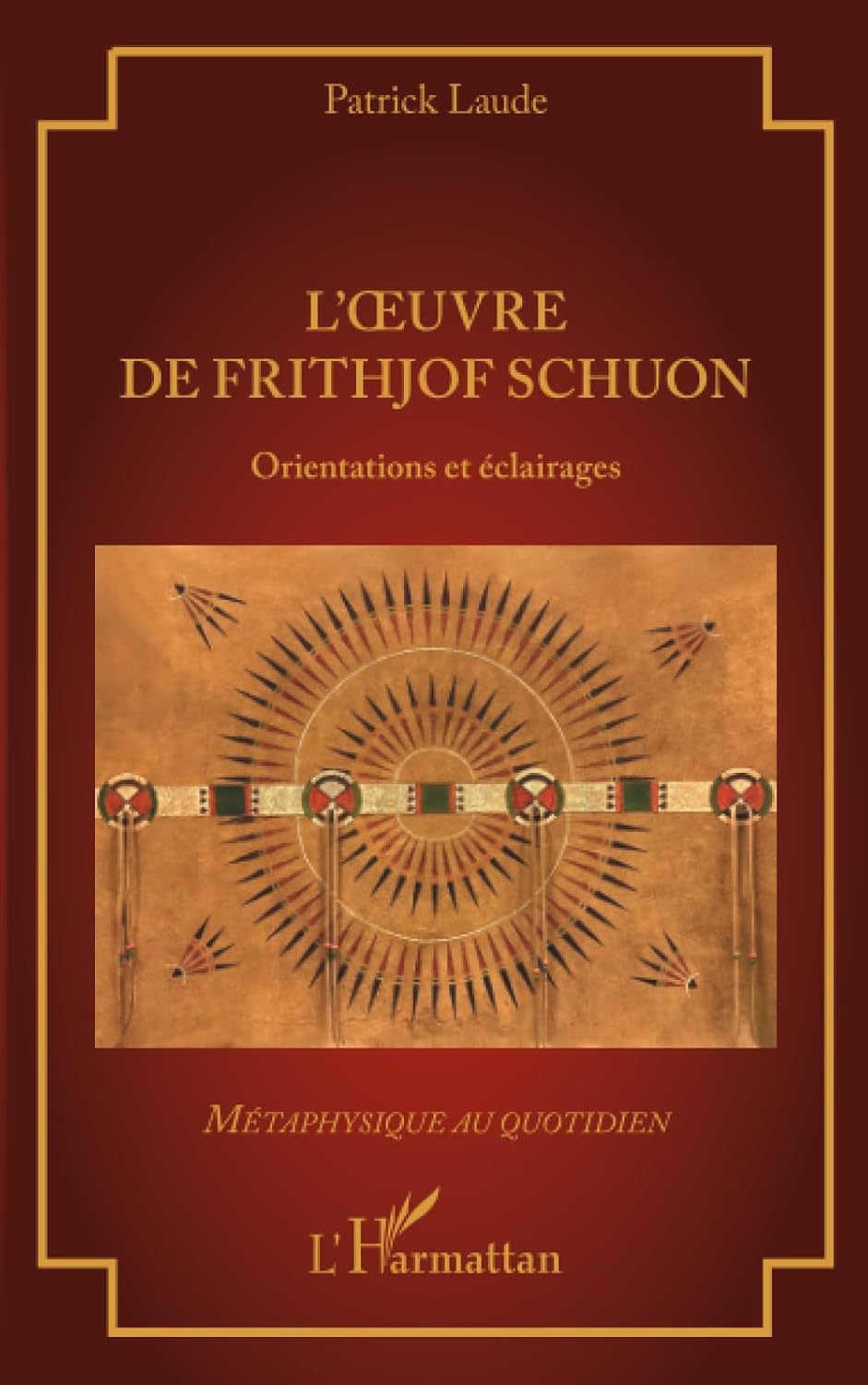 L’oeuvre de Frithjof Schuon: Orientations et éclairages (Métaphysique Au Quotidien) (French Edition) by Patrick Laude