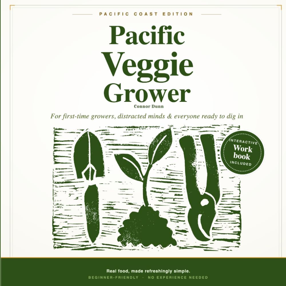 Pacific Veggie Grower: A Simple Beginner's Guide to Growing Vegetables on the Pacific Coast — With a Month-by-Month Plan and Interactive Garden Workbook for California, Oregon & Washington by Connor Dunn