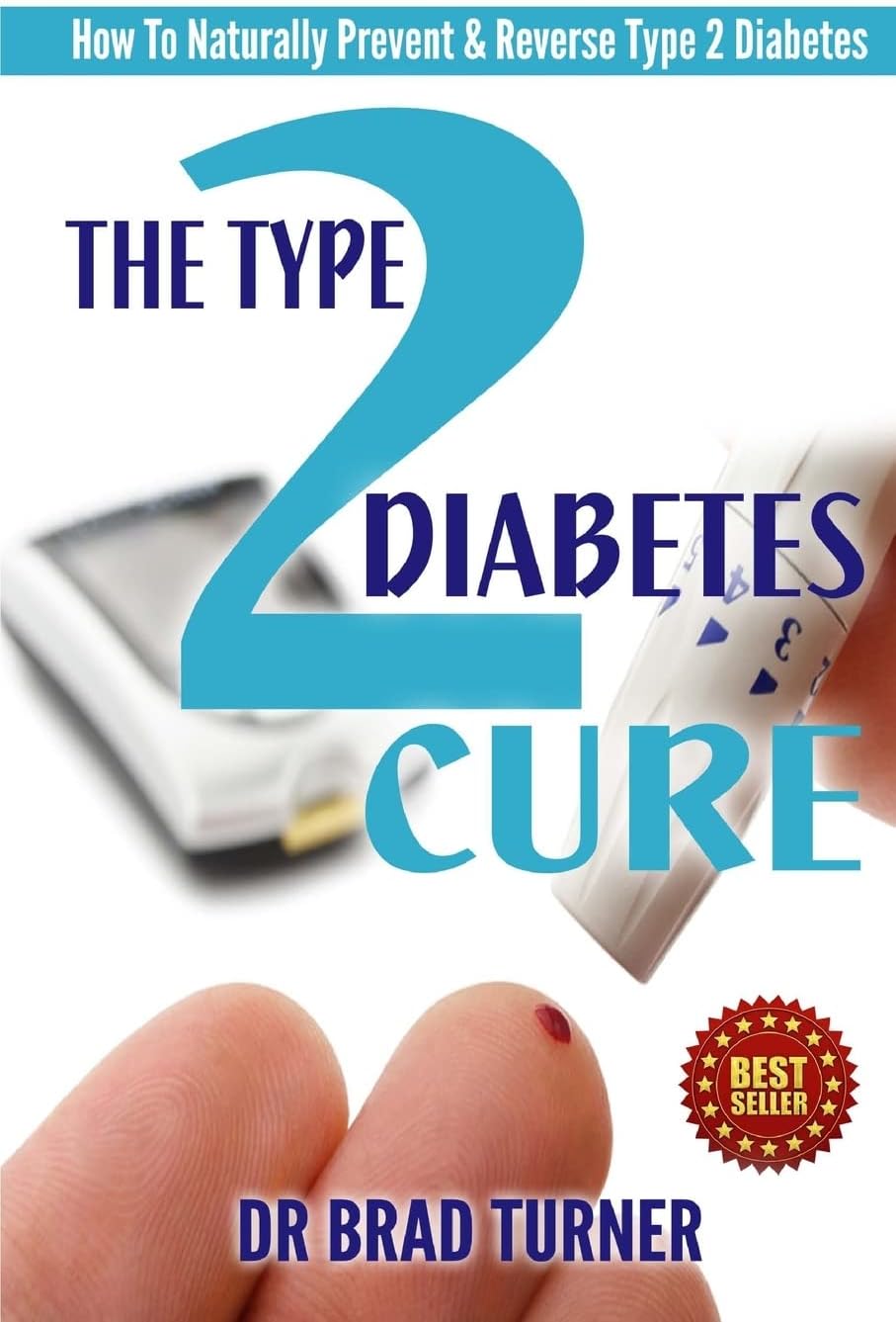 The Type 2 Diabetes Cure: How To Naturally Prevent & Reverse Type 2 Diabetes by Dr Brad Turner