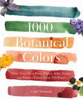 1000 Botanical Colors: Make Your Own Dyes, Paints, Inks, Stains, and Pottery Paints from 250 Plants by Caleb Warnock