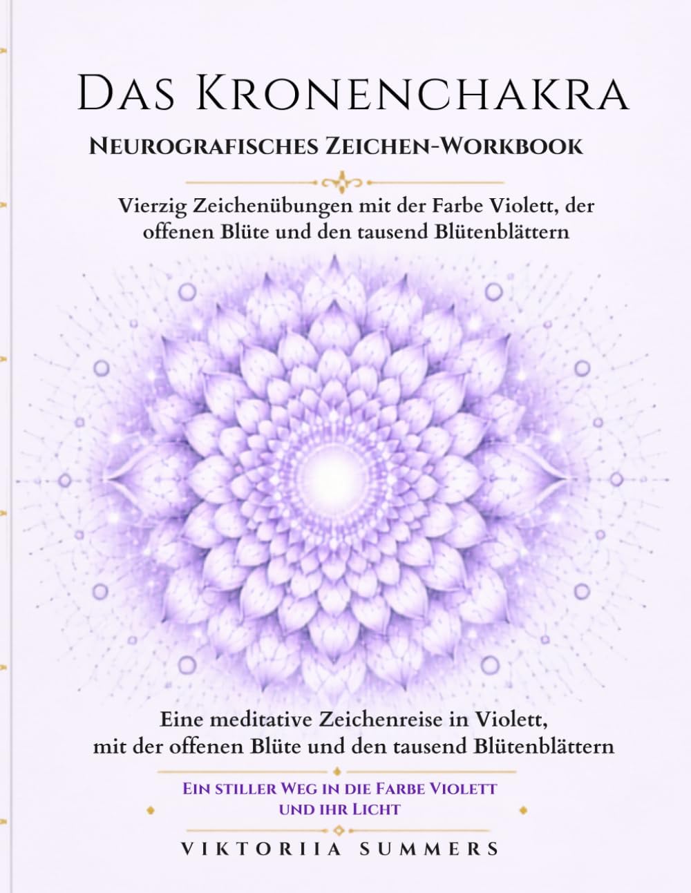 Das Kronenchakra Neurografisches Zeichen-Workbook: Vierzig Zeichenübungen mit der Farbe Violett, der offenen Blüte und den tausend Blütenblättern (German Edition) by Viktoriia Summers