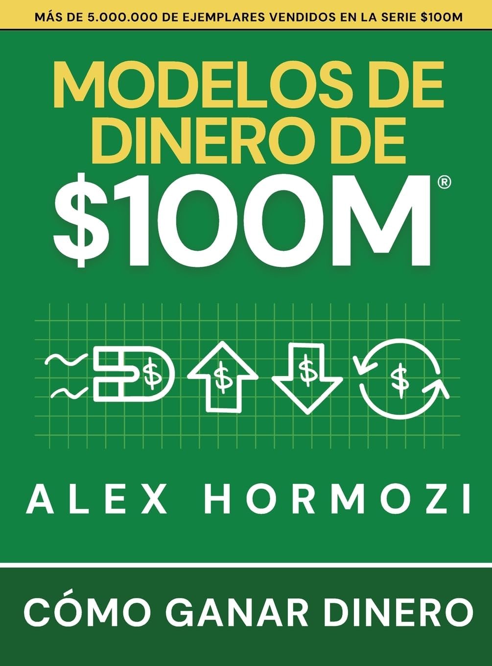 Modelos de dinero de $100 M: Cómo ganar dinero (Acquisition.com $100M Series) (Spanish Edition) by Alex Hormozi