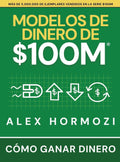 Modelos de dinero de $100 M: Cómo ganar dinero (Acquisition.com $100M Series) (Spanish Edition) by Alex Hormozi