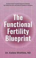The Functional Fertility Blueprint: An Evidence-Based, Personalized Approach to Identifying Your Fertility Focus Zones and Creating the Conditions for Conception by Kalea Wattles