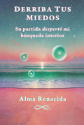 DERRIBA TUS MIEDOS: Su partida «despertó» mi búsqueda interior (Spanish Edition) by Alma Renacida