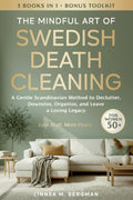 The Mindful Art of Swedish Death Cleaning for Women Over 50: A Gentle Scandinavian Method to Declutter, Downsize, Organize, and Leave a Loving Legacy (The Art of Living Well) by Linnea M. Bergman
