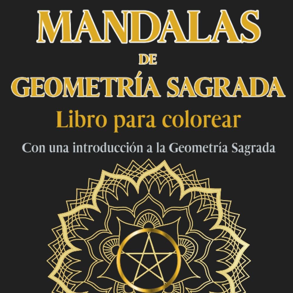 Mandalas de Geometría Sagrada. Libro para colorear. Con una introducción a la Geometría Sagrada: Despierta tu creatividad y atención plena: Adéntrate ... 45 mandalas para colorear (Spanish Edition) by Athanasius Bosch