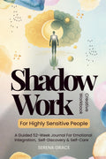 Shadow Work For Highly Sensitive People - Creative Workbook: A Guided 52-Week Journal For Emotional Integration, Self-Discovery & Self-Care by Serena Grace