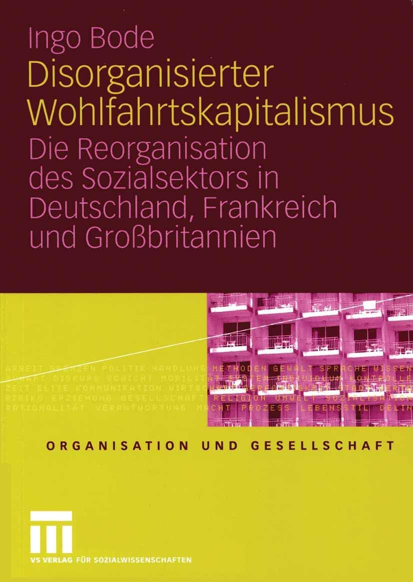 Disorganisierter Wohlfahrtskapitalismus: Die Reorganisation des Sozialsektors in Deutschland, Frankreich und Großbritannien (Organisation und Gesellschaft) (German Edition) by Ingo Bode