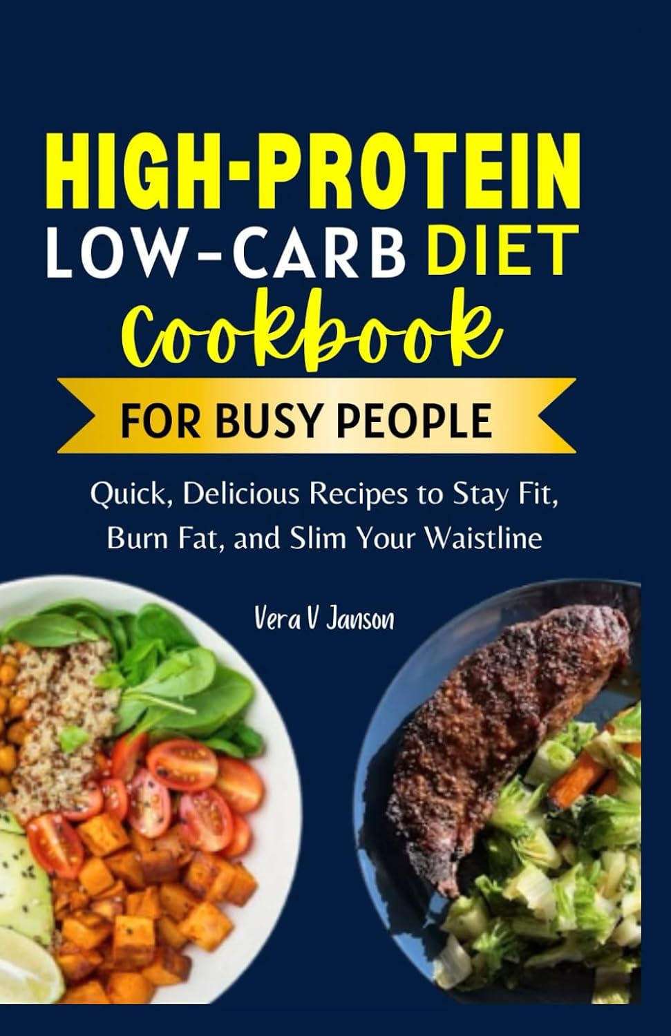 High Protein Low Carb Cookbook for Busy People: Quick, Delicious Recipes to Stay Fit, Burn Fat, and Slim Your Waistline (Timeless Nutrition: For Every Stage of Life) by Vera V. Janson