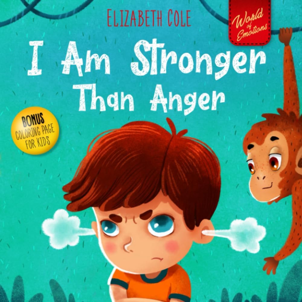 I Am Stronger Than Anger: Picture Book About Anger Management And Dealing With Kids Emotions And Feelings (Preschool Feelings Book, Self-Regulation Skills) (World of Kids Emotions) by Elizabeth Cole