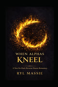 When Alphas Kneel: A Not-So-Dark Reverse Harem Romantasy by Ryl Massie