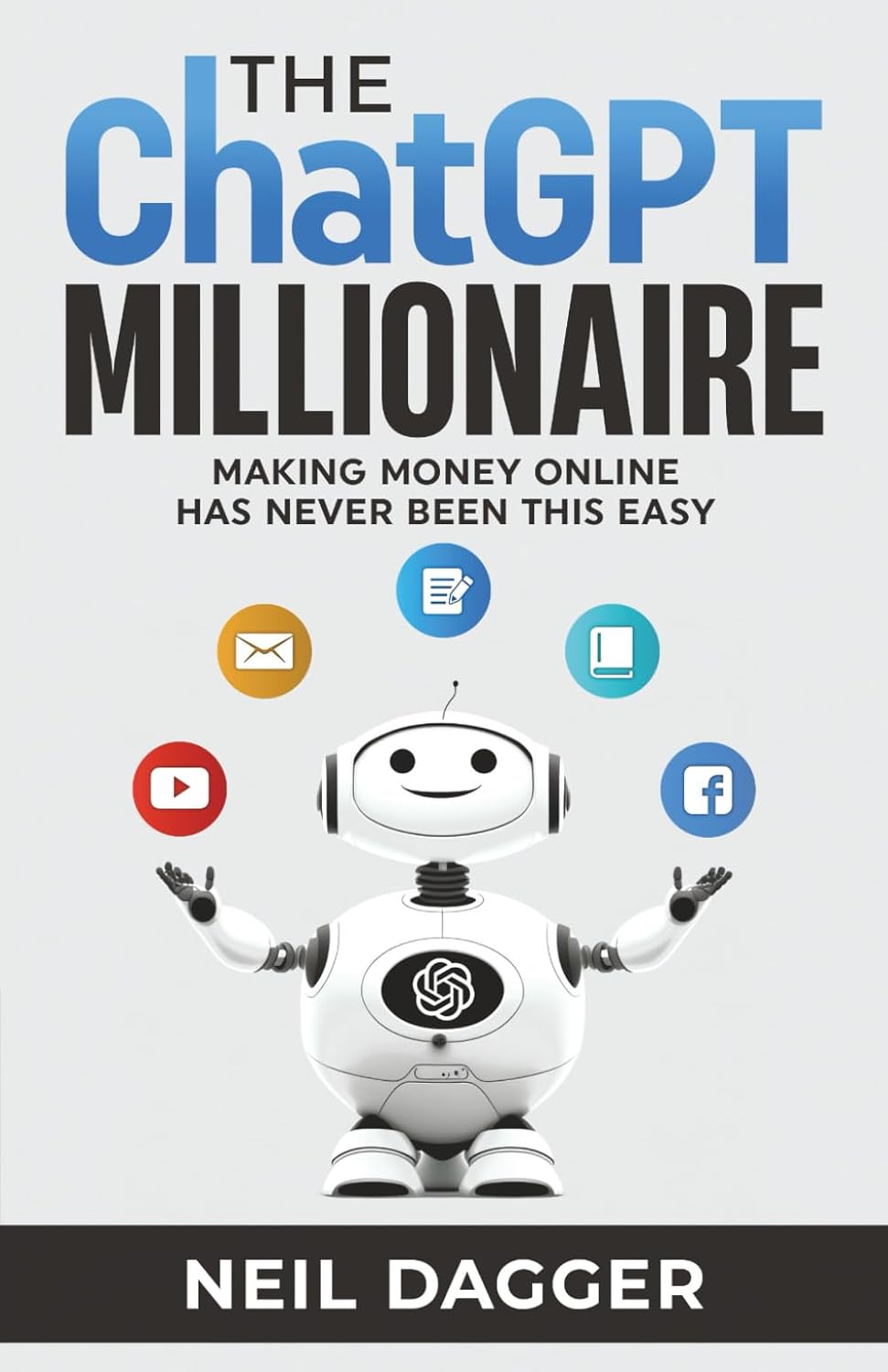 The ChatGPT Millionaire: Making Money Online has never been this EASY (How to make money with AI) by Neil Dagger