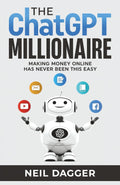 The ChatGPT Millionaire: Making Money Online has never been this EASY (How to make money with AI) by Neil Dagger
