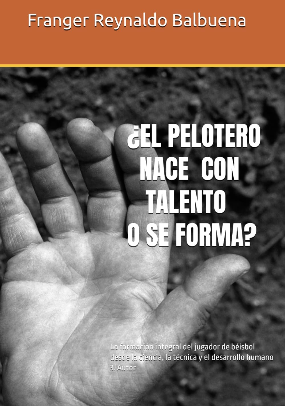 ¿EL PELOTERO ¿NACE CON TALENTO O SE FORMA?: La formación integral del jugador de béisbol desde la ciencia, la técnica y el desarrollo humano 3. Autor (Spanish Edition) by Franger Ernesto Reynaldo Balbuena