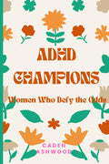 ADHD Champions: Women Who Defy the Odds by Caden Ashwood