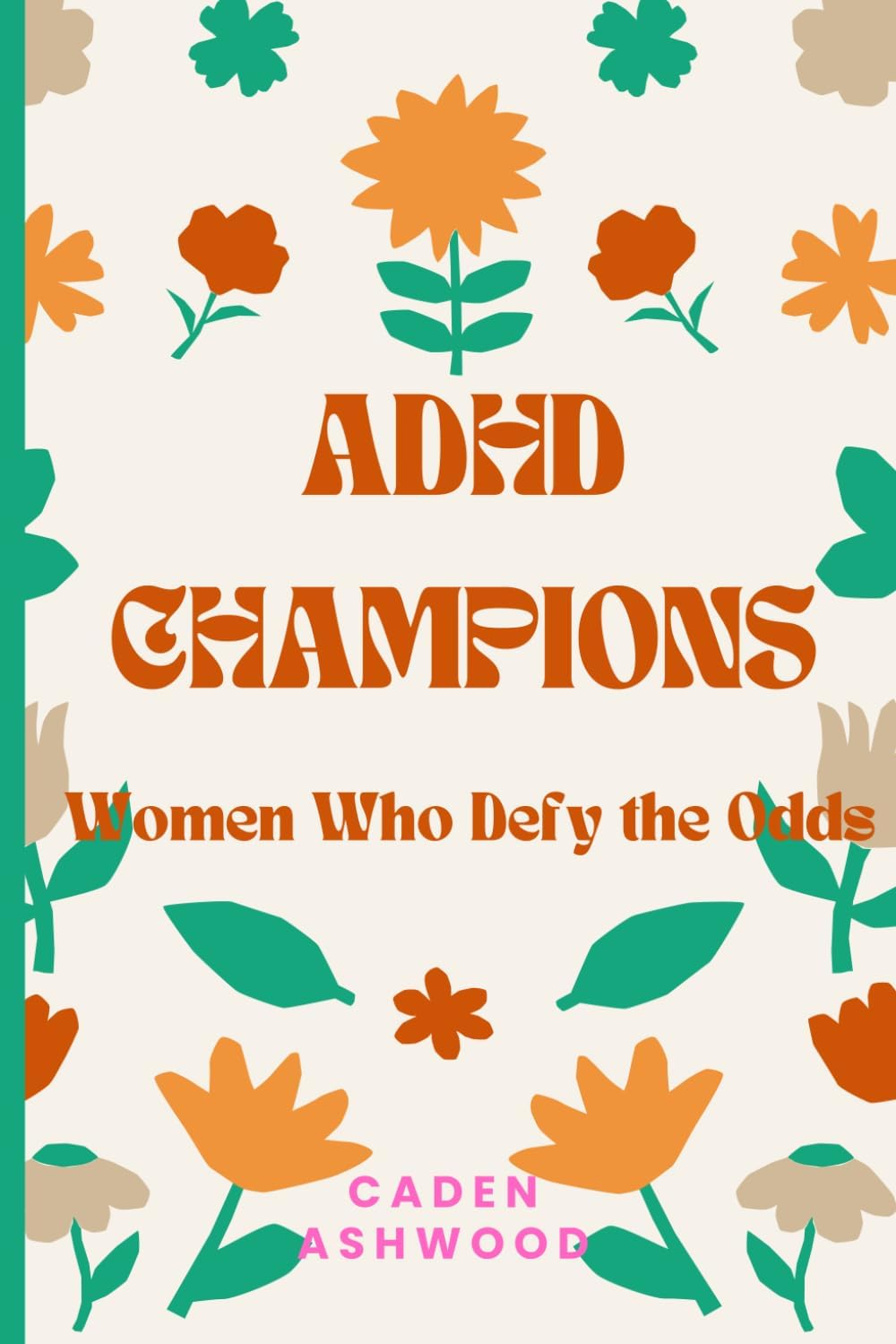 ADHD Champions: Women Who Defy the Odds by Caden Ashwood