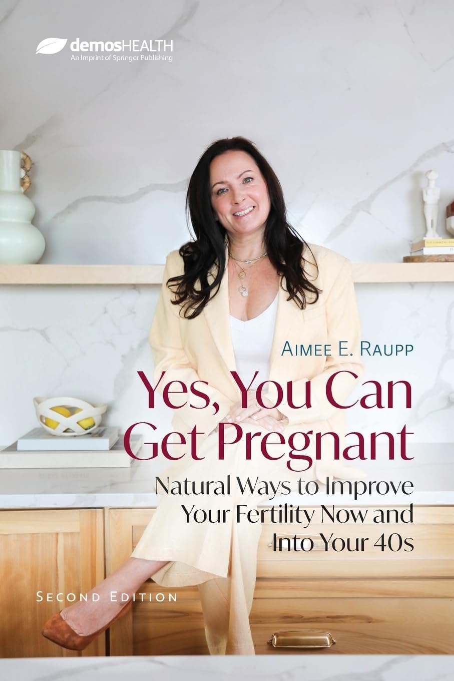 Yes, You Can Get Pregnant: Natural Ways to Improve Your Fertility Now and Into Your 40s by Aimee E. Raupp MS LAc