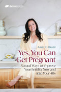 Yes, You Can Get Pregnant: Natural Ways to Improve Your Fertility Now and Into Your 40s by Aimee E. Raupp MS LAc