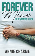 Forever Mine: Forbidden, second chance romance. Part two of The Temptation Series. by Annie Charme
