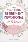 The Year-Long Retirement Devotional for Women: 5-Minute Devotions to Find Purpose, Gain Fulfillment, & Strengthen Relationships as you Gracefully Transition into this New Chapter of Life by Biblical Teachings
