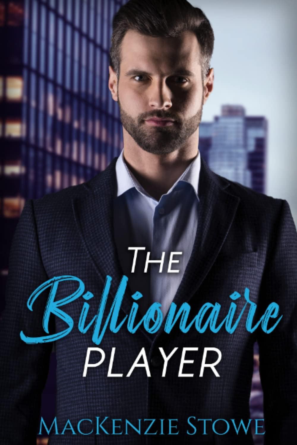 The Billionaire Player: A Hot Enemy to Lovers Fake Romance (The Billionaire Series) by MacKenzie Stowe