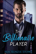 The Billionaire Player: A Hot Enemy to Lovers Fake Romance (The Billionaire Series) by MacKenzie Stowe