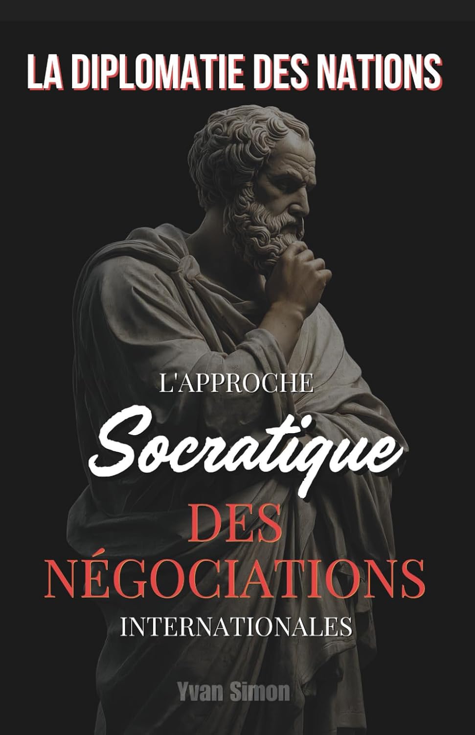 La Diplomatie des Nations: L'Approche Socratique des Négociations Internationales (French Edition) by Yvan Simon