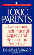 Toxic Parents: Overcoming Their Hurtful Legacy and Reclaiming Your Life by Susan Forward