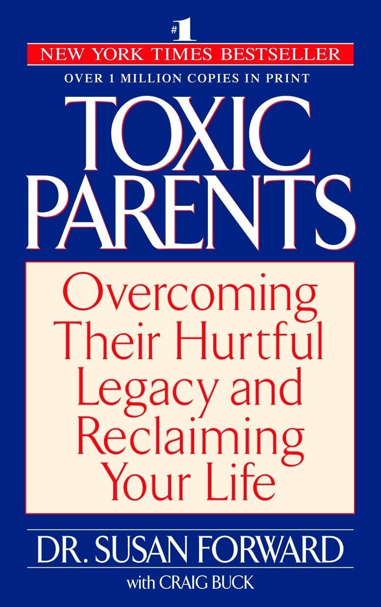 Toxic Parents: Overcoming Their Hurtful Legacy and Reclaiming Your Life by Susan Forward