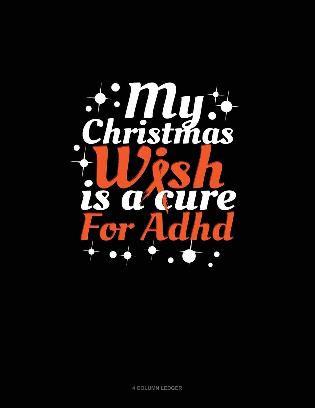 My Christmas Wish Is A Cure For Adhd: 4 Column Ledger by Greenyx Publishing