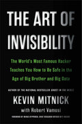 The Art of Invisibility: The World's Most Famous Hacker Teaches You How to Be Safe in the Age of Big Brother and Big Data by Kevin Mitnick