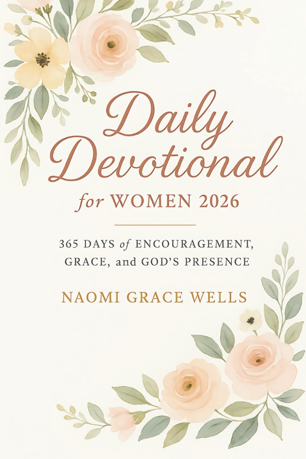 Daily Devotional for Women 2026: 365 Days of Encouragement, Grace, and God’s Presence in 5-Minute Daily Devotions for Women (Uplifting Christian Gift for Her) by Naomi Wells