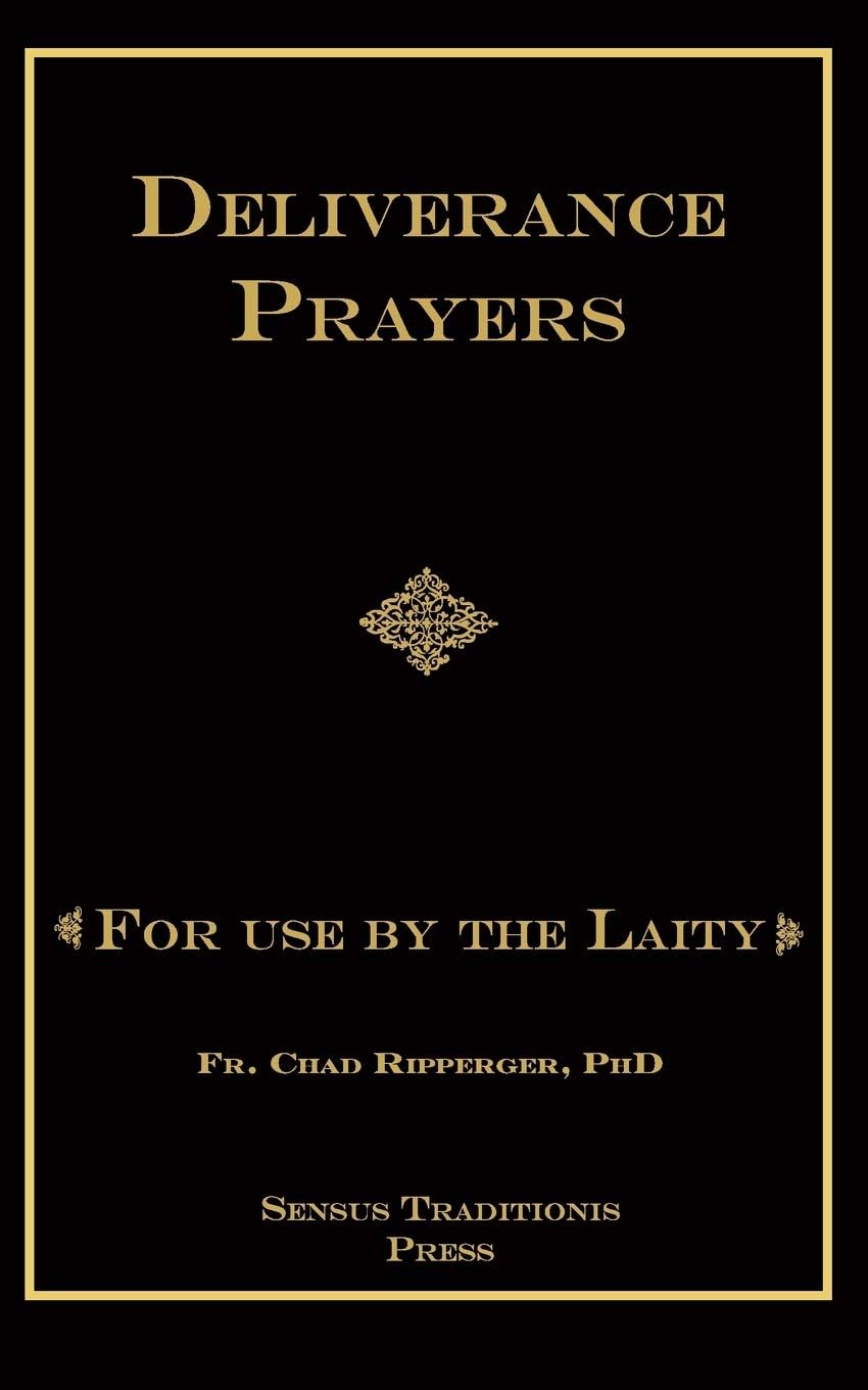 Deliverance Prayers: For Use by the Laity by Fr. Chad A Ripperger PhD