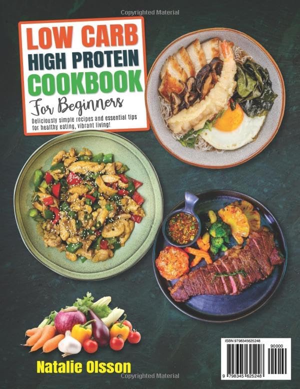 Low Carb High Protein Cookbook for Beginners: Deliciously Simple Recipes and Essential Tips for Healthy Eating and Vibrant Living - Meal Plan Included! by Natalie Olsson