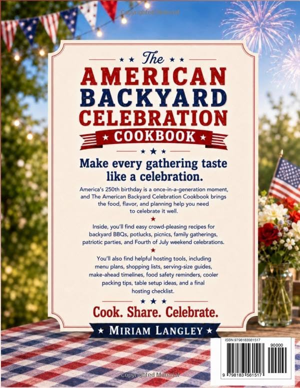 The American Backyard Celebration Cookbook: 250th Birthday Edition with Easy Crowd-Pleasing Recipes for Fourth of July Weekend, BBQs, Potlucks, Picnics, Family Gatherings and Patriotic Gatherings by Miriam Langley
