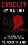 Cruelty by Nature: The Science of Intentional Abuse by Peter Salerno PsyD