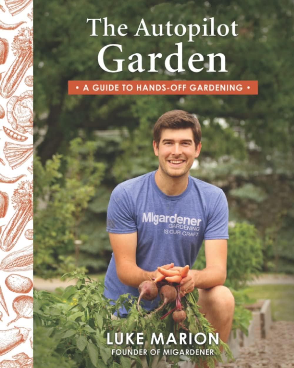 The Autopilot Garden: MIGardener's Guide to Hands-off Gardening by Luke Marion