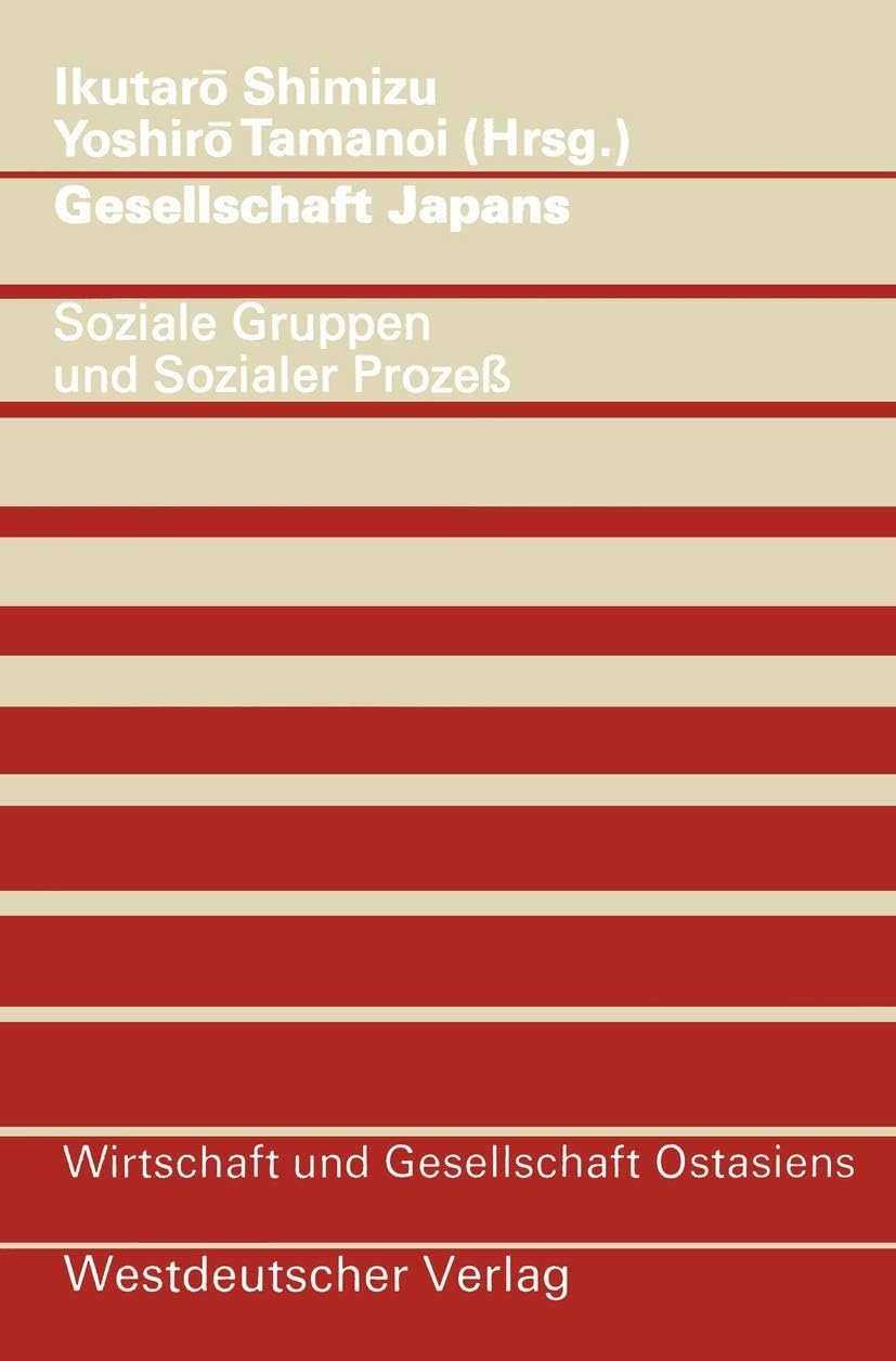 Gesellschaft Japans: Soziale Gruppen und sozialer Prozeß (Wirtschaft und Gesellschaft Ostasiens) (German Edition) by Ikutarō Shimizu